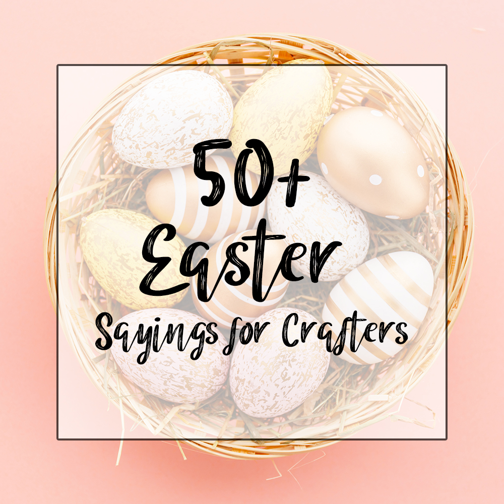 50+ Easter Sayings for Crafters